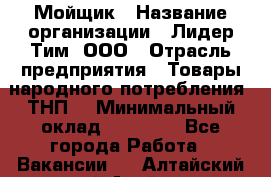 Мойщик › Название организации ­ Лидер Тим, ООО › Отрасль предприятия ­ Товары народного потребления (ТНП) › Минимальный оклад ­ 13 200 - Все города Работа » Вакансии   . Алтайский край,Алейск г.